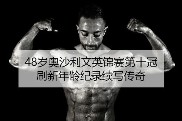 48岁奥沙利文英锦赛第十冠 刷新年龄纪录续写传奇